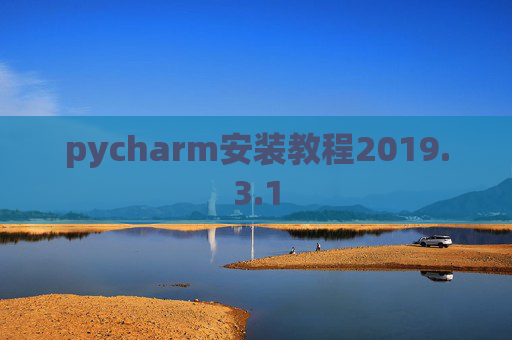pycharm安装教程2019.3.1 pycharm安装教程2019.3.1
